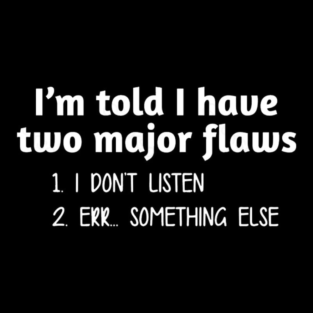 I'm Told I Have Two Major Flaws  T-Shirt
