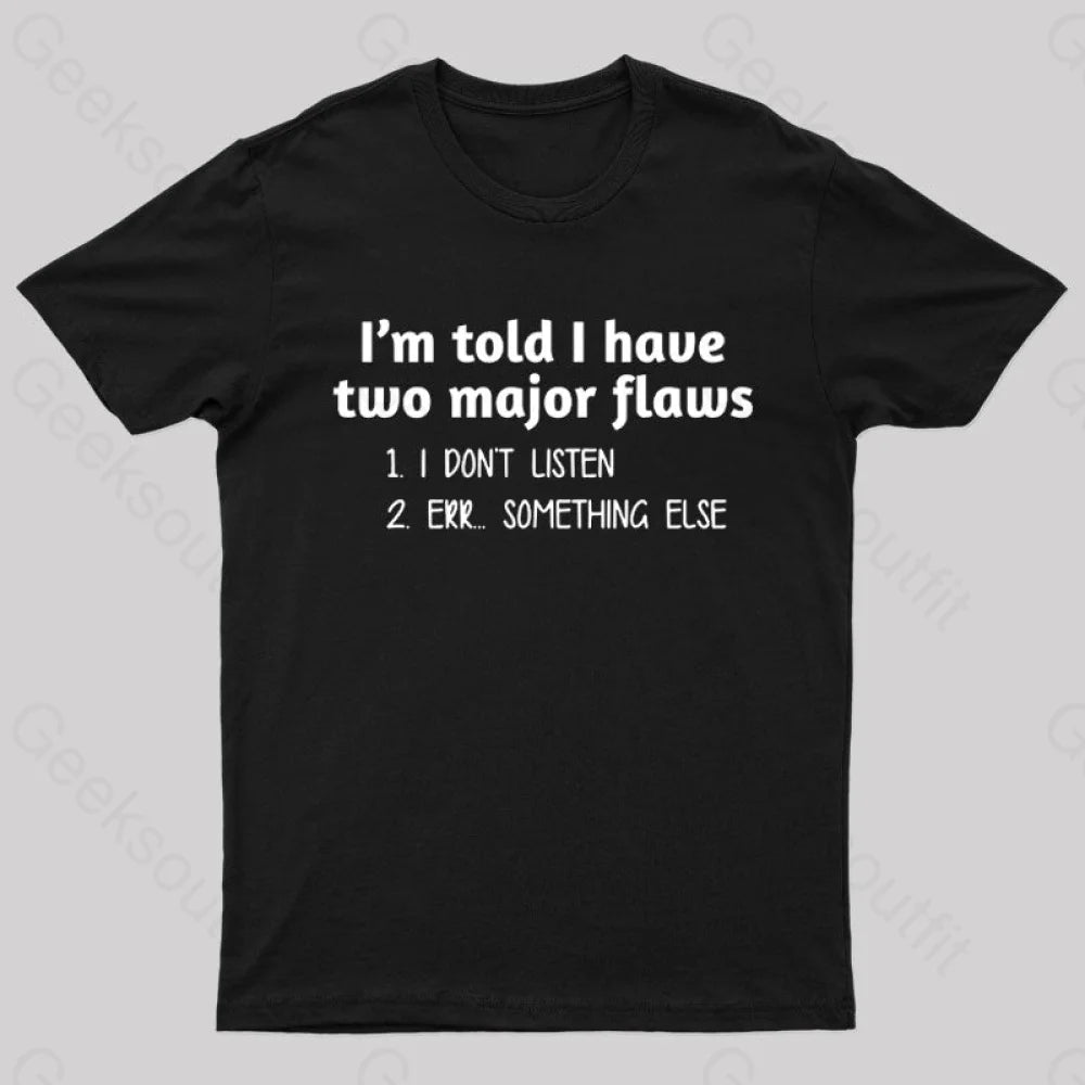 I'm Told I Have Two Major Flaws  T-Shirt
