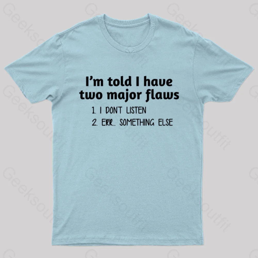 I'm Told I Have Two Major Flaws  T-Shirt