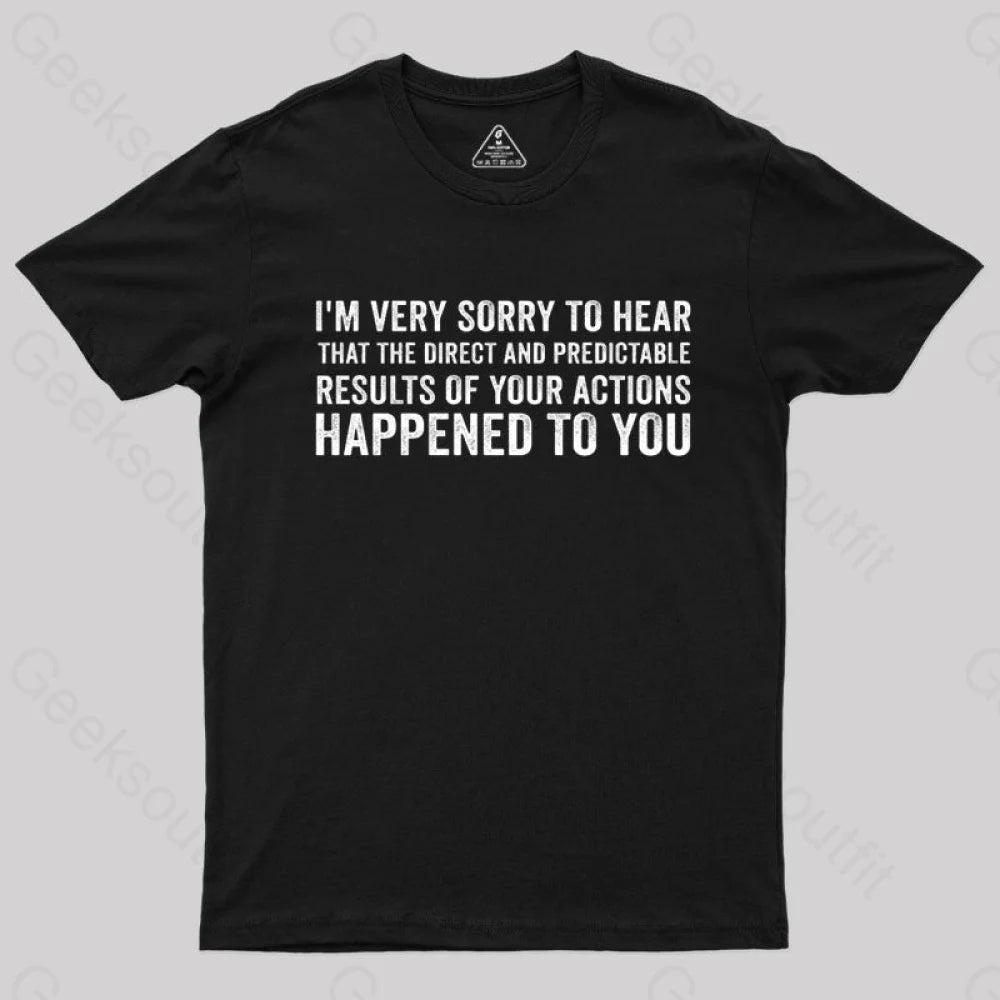 I'm Very Sorry To Hear That Is Consequences  T-Shirt