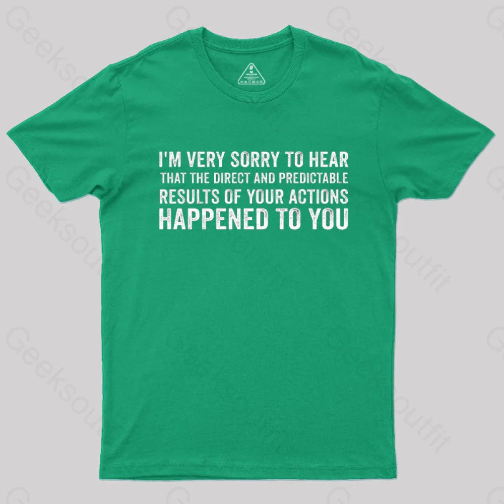 I'm Very Sorry To Hear That Is Consequences  T-Shirt