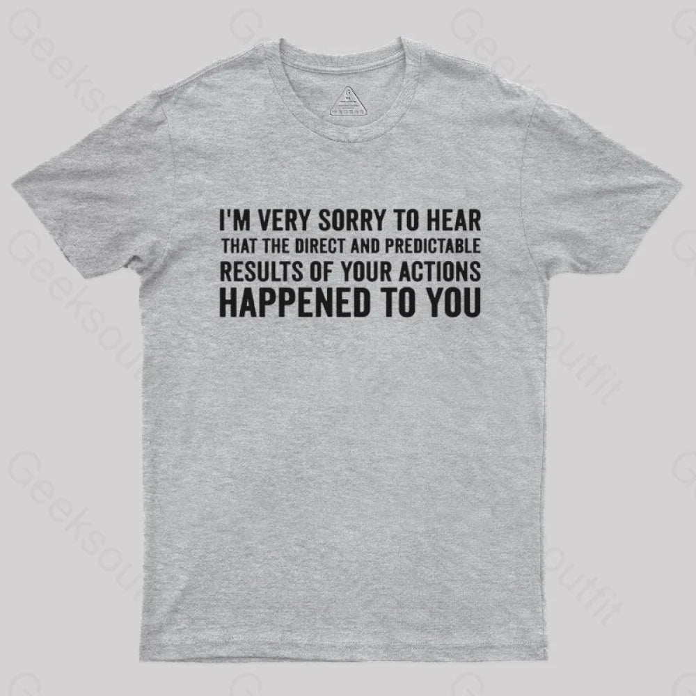I'm Very Sorry To Hear That Is Consequences  T-Shirt