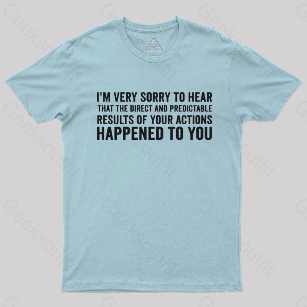 I'm Very Sorry To Hear That Is Consequences  T-Shirt