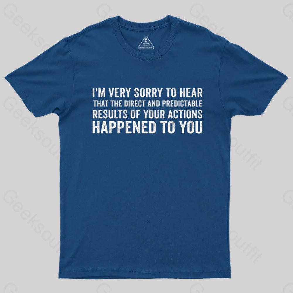 I'm Very Sorry To Hear That Is Consequences  T-Shirt