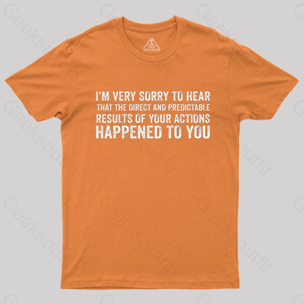 I'm Very Sorry To Hear That Is Consequences  T-Shirt