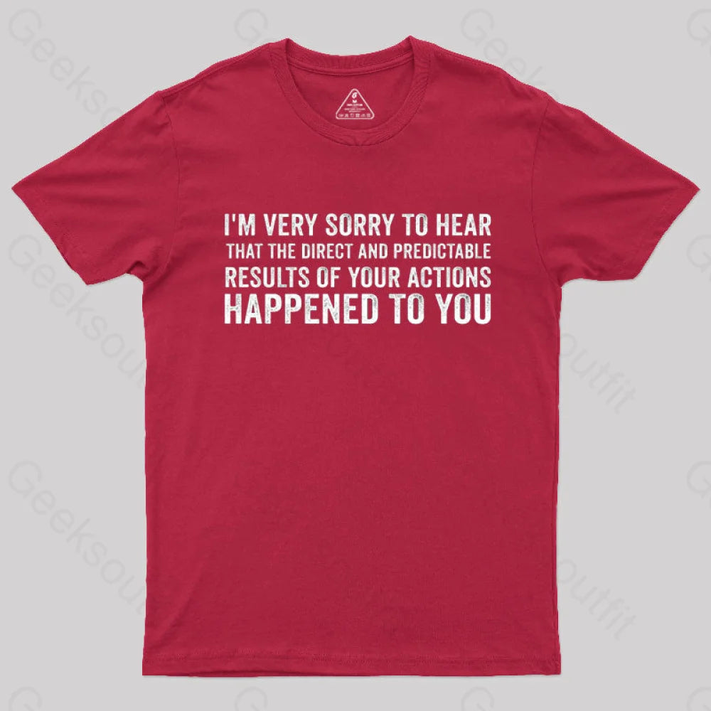 I'm Very Sorry To Hear That Is Consequences  T-Shirt