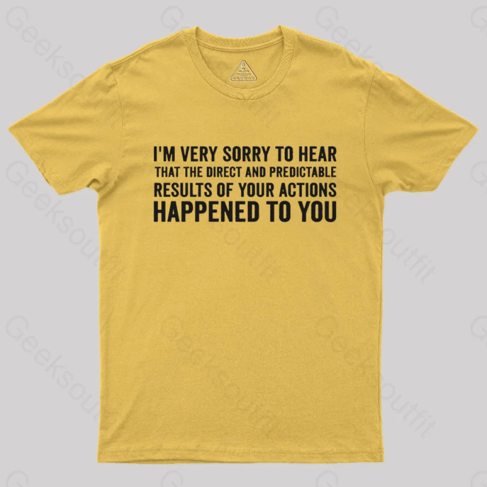 I'm Very Sorry To Hear That Is Consequences  T-Shirt