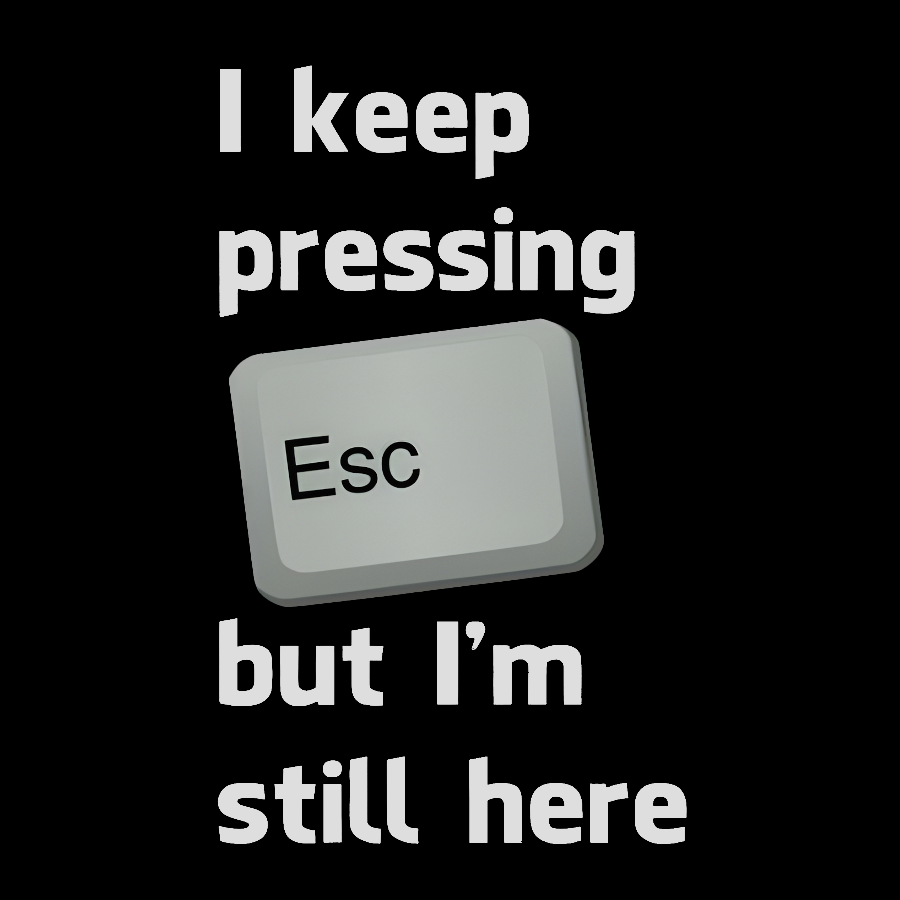 I Keep Pressing The Escape Key But I'm Still Here  T-Shirt
