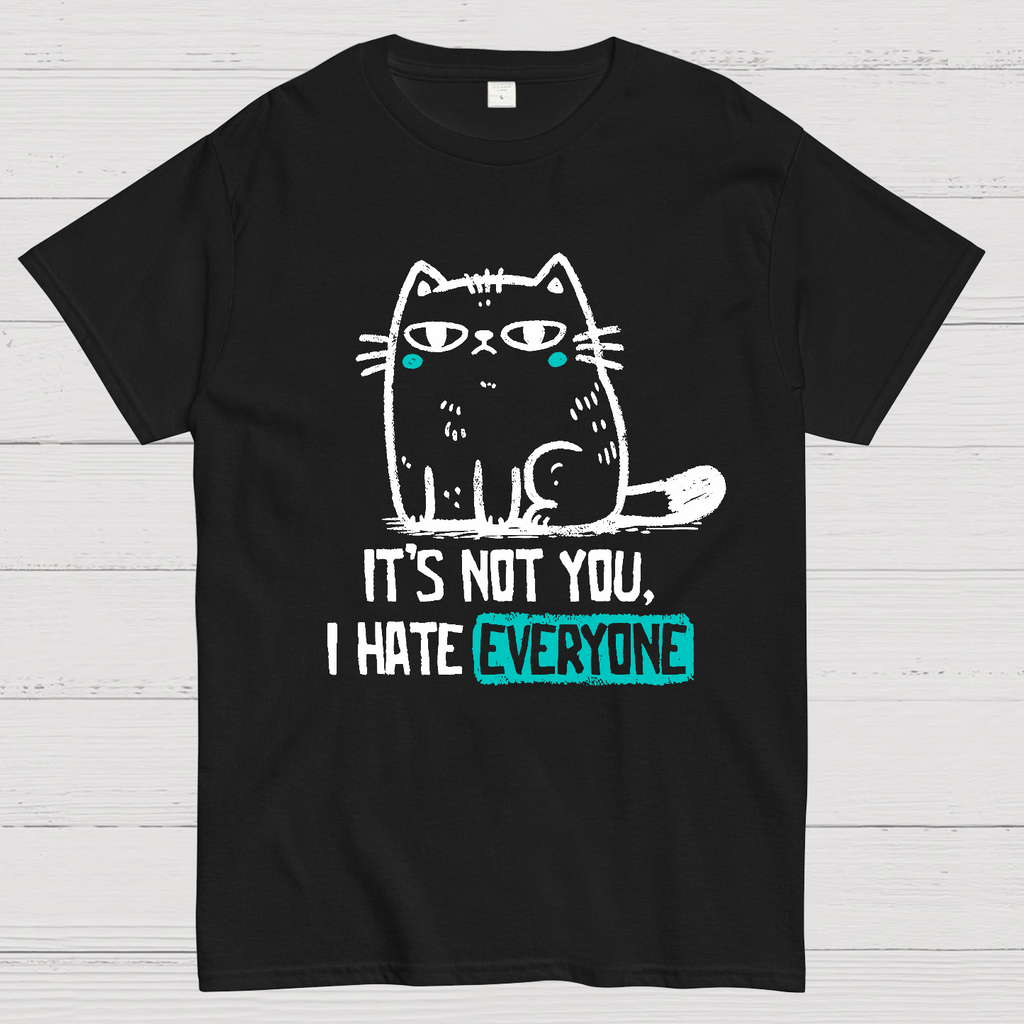 Its Not You I Hate Everyone  T-Shirt