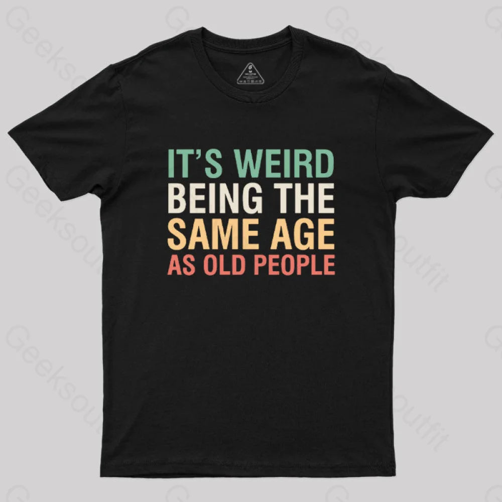 It's Weird Being The Same Age As Old People  T-Shirt