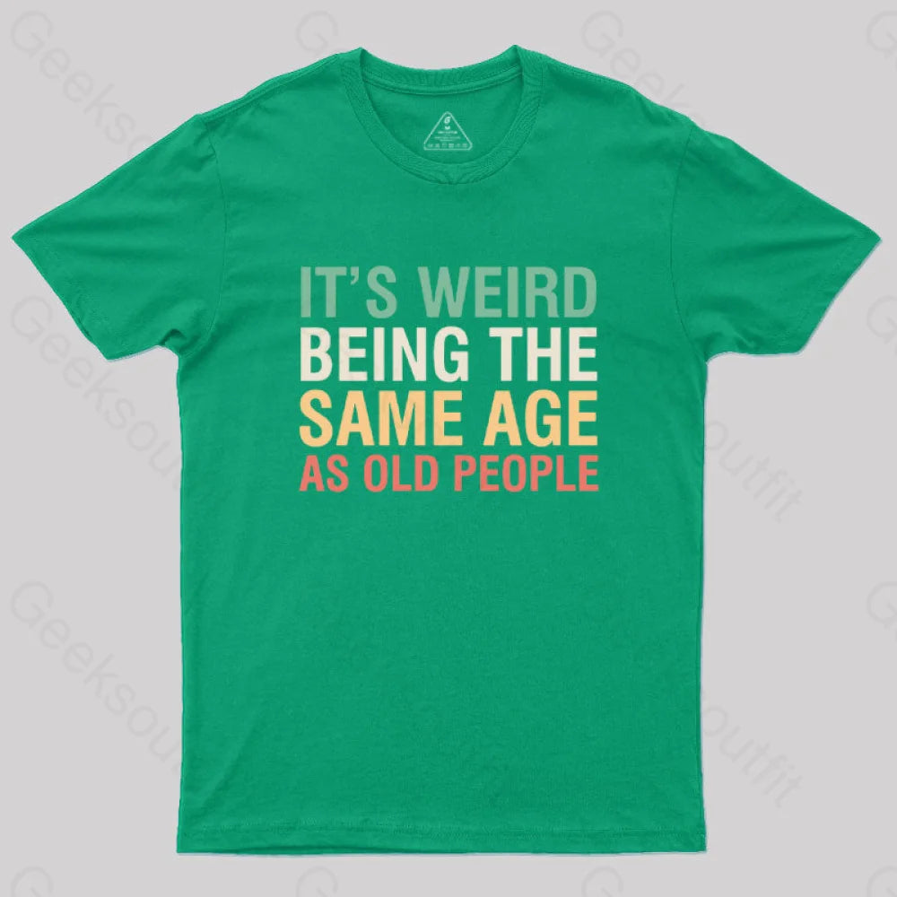 It's Weird Being The Same Age As Old People  T-Shirt