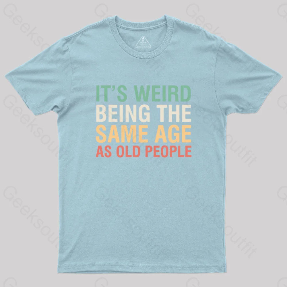 It's Weird Being The Same Age As Old People  T-Shirt