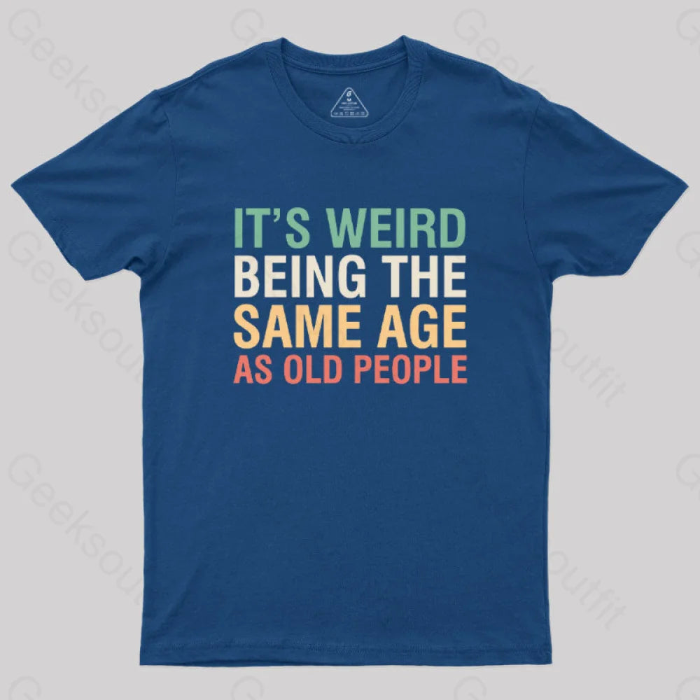 It's Weird Being The Same Age As Old People  T-Shirt