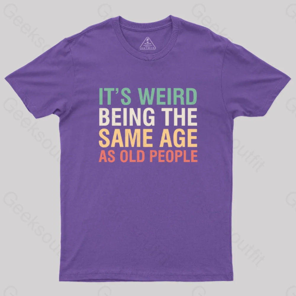 It's Weird Being The Same Age As Old People  T-Shirt