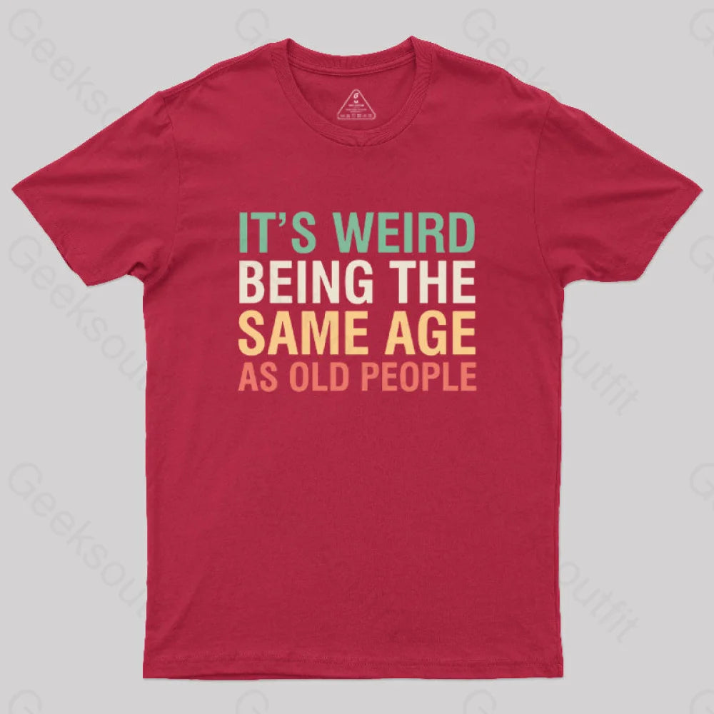 It's Weird Being The Same Age As Old People  T-Shirt