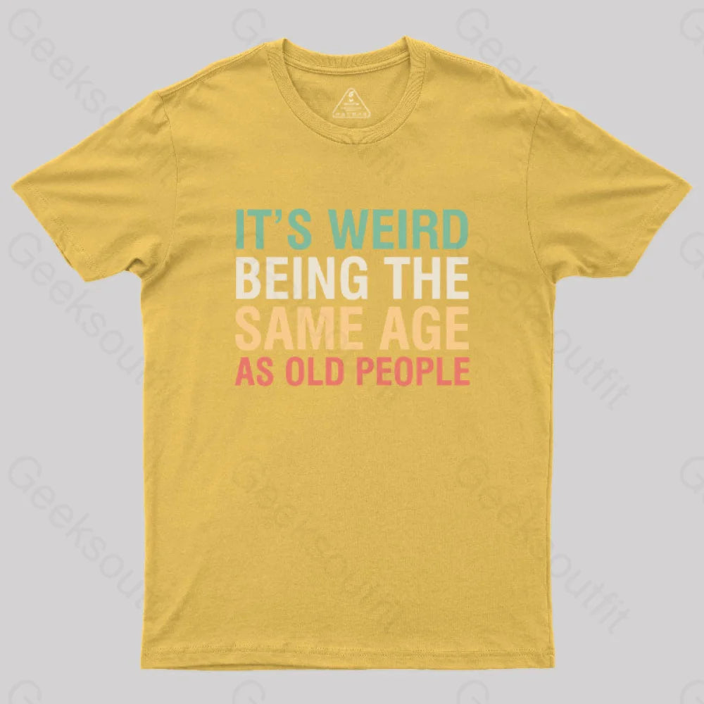 It's Weird Being The Same Age As Old People  T-Shirt