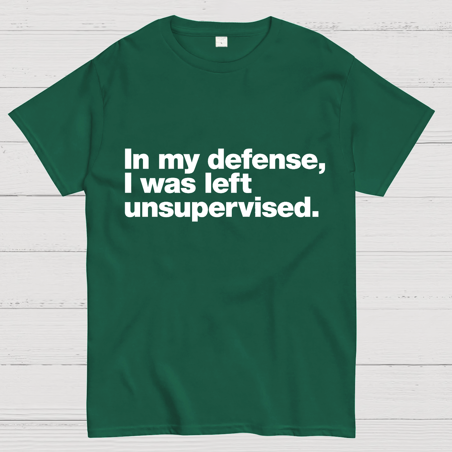 In My Defense, I Was Left Unsupervised.y T-Shirt