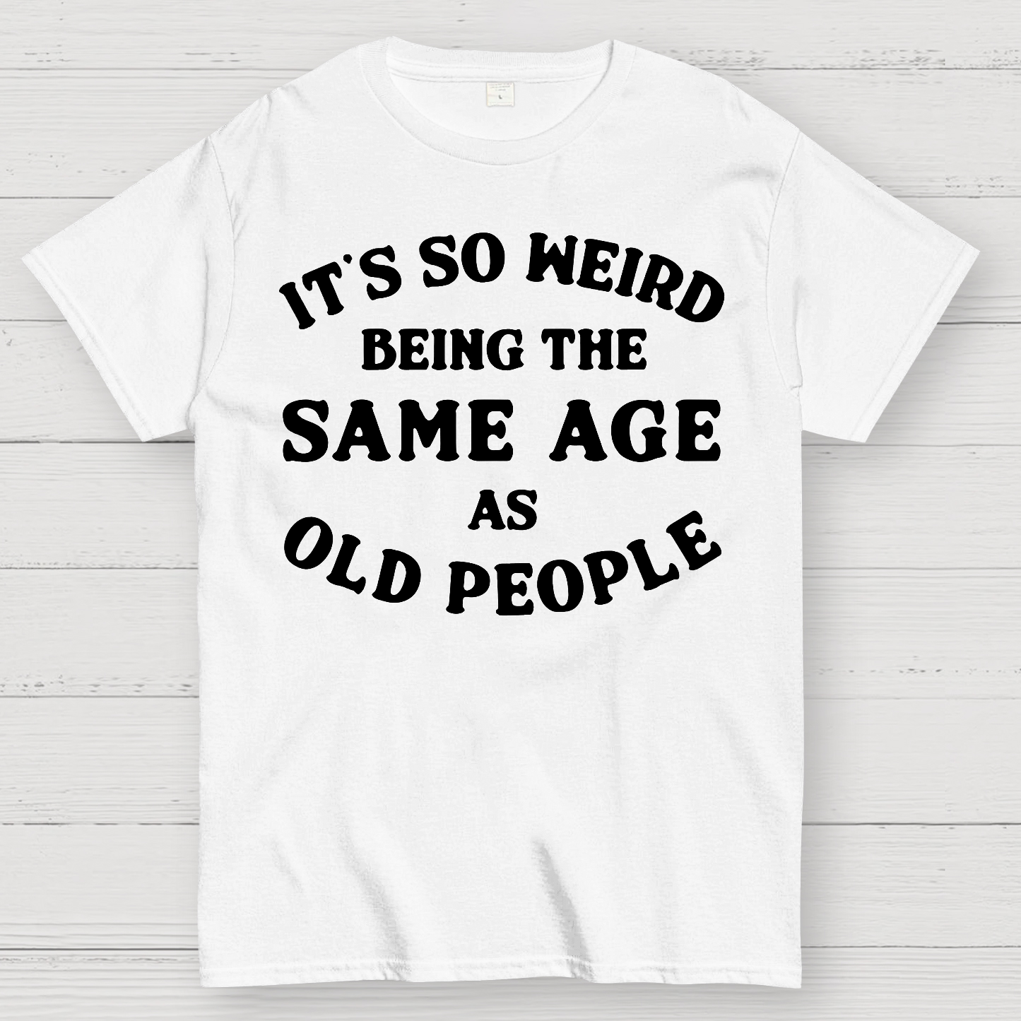 Same Age As Old People  T-Shirt