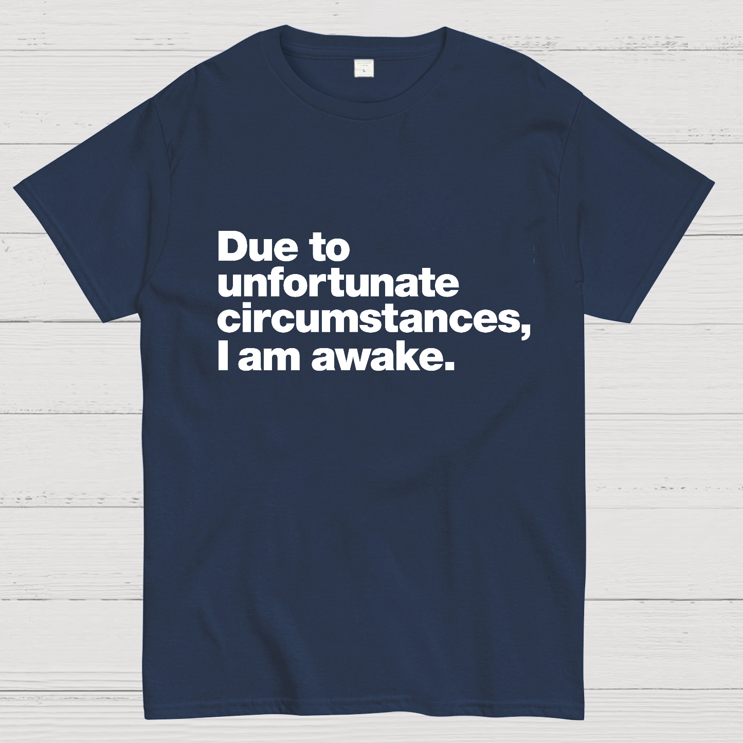 Due To Unfortunate Circumstances, I Am Awake y T-Shirt