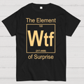 WTF The Element Of Surprise  T-Shirt