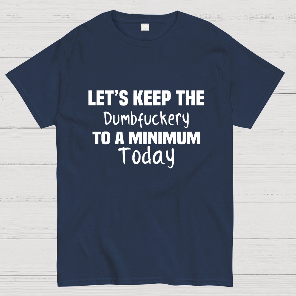Let's Keep the Dumbfuckery to A Minimum Today y T-Shirt