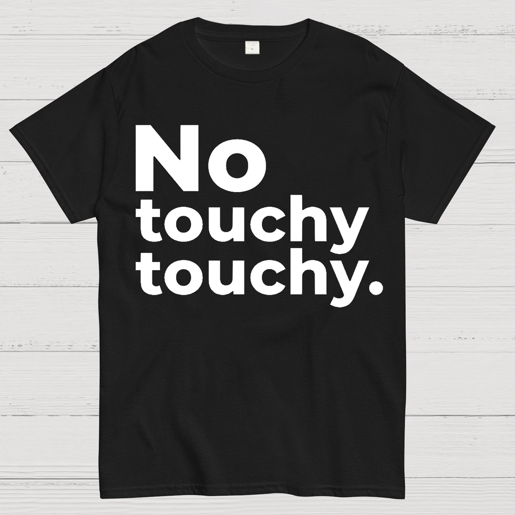 No Touchy Touchy.  T-Shirt