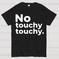 No Touchy Touchy.  T-Shirt