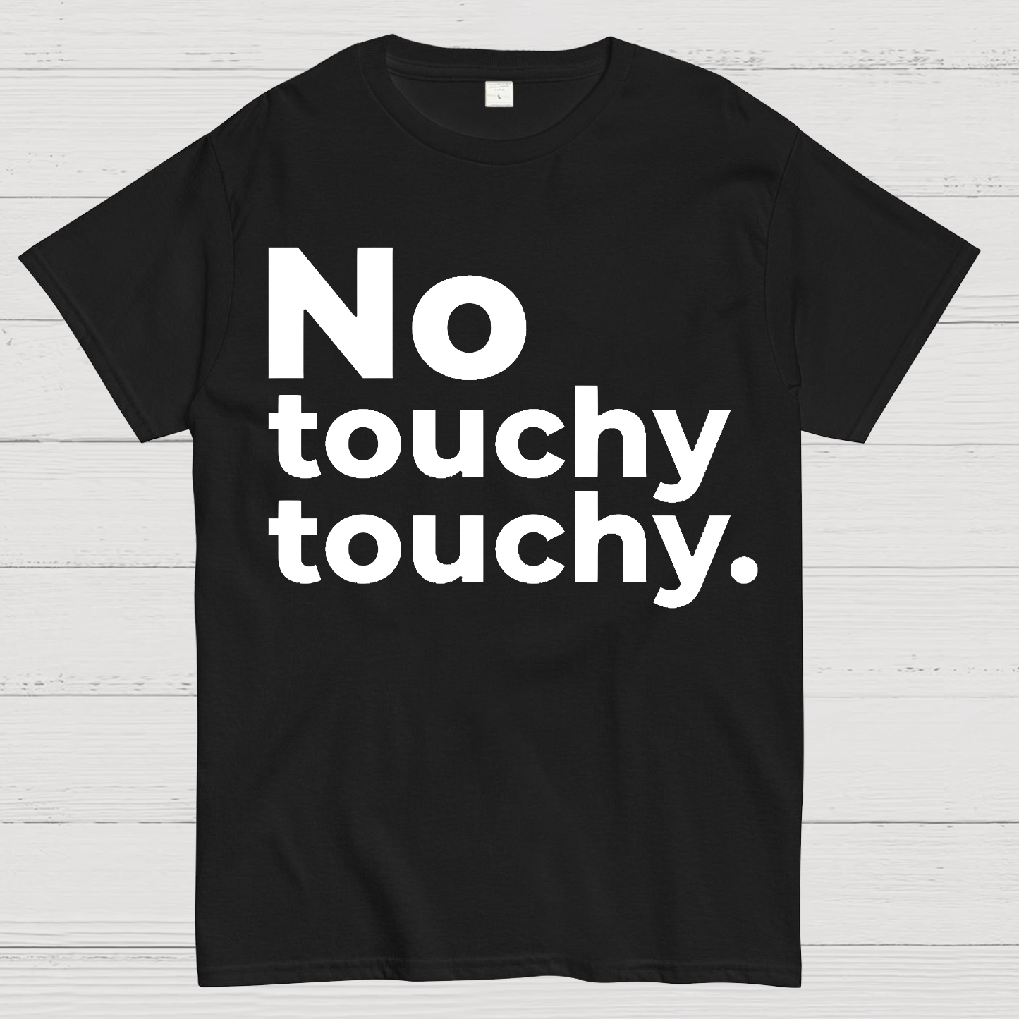 No Touchy Touchy.  T-Shirt