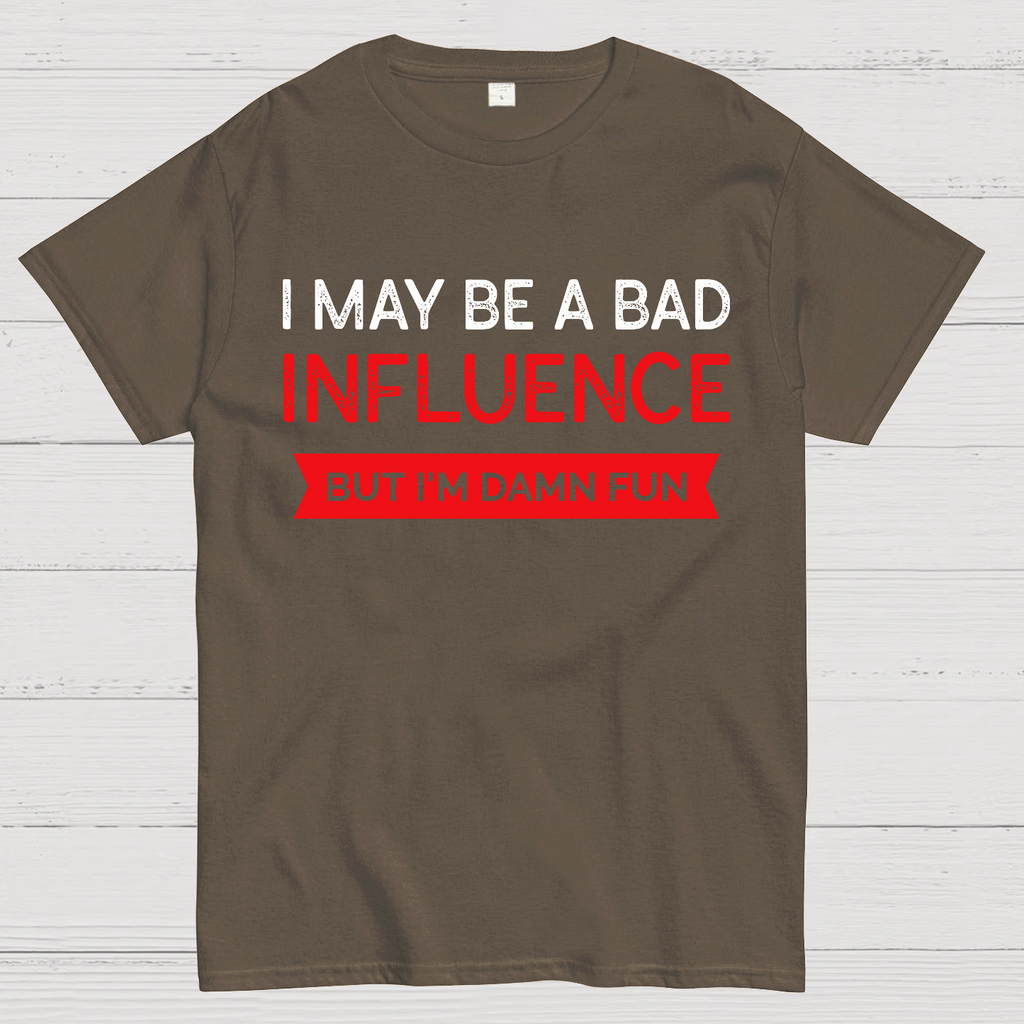 I May be a bad influence but i'm damn fun  T-Shirt