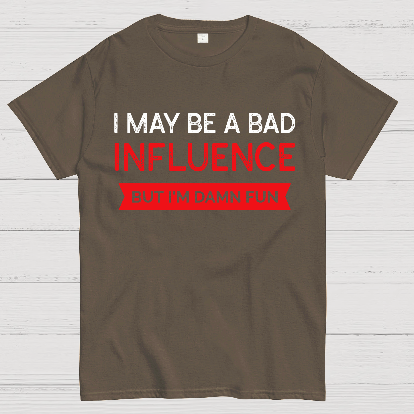I May be a bad influence but i'm damn fun  T-Shirt