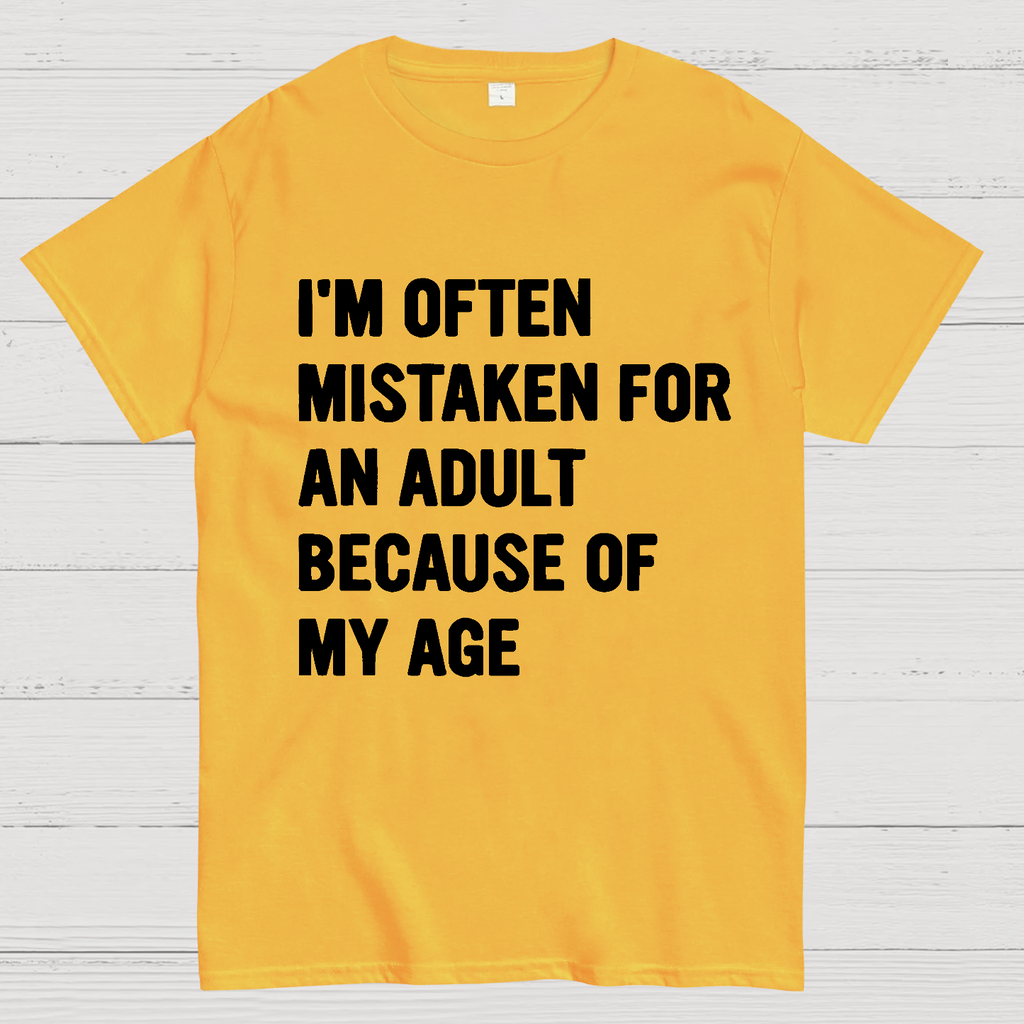 I'm Often Mistaken For An Adult Because Of My Age  T-Shirt