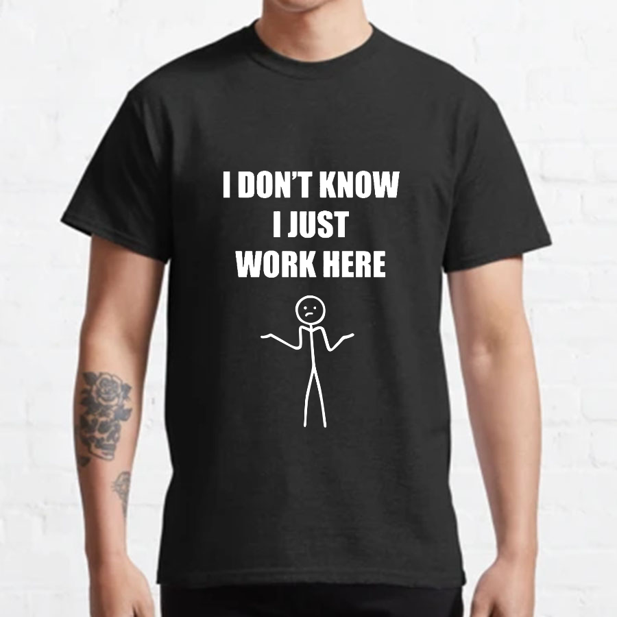 I Don’t  Know I Just Work Here y T-Shirt