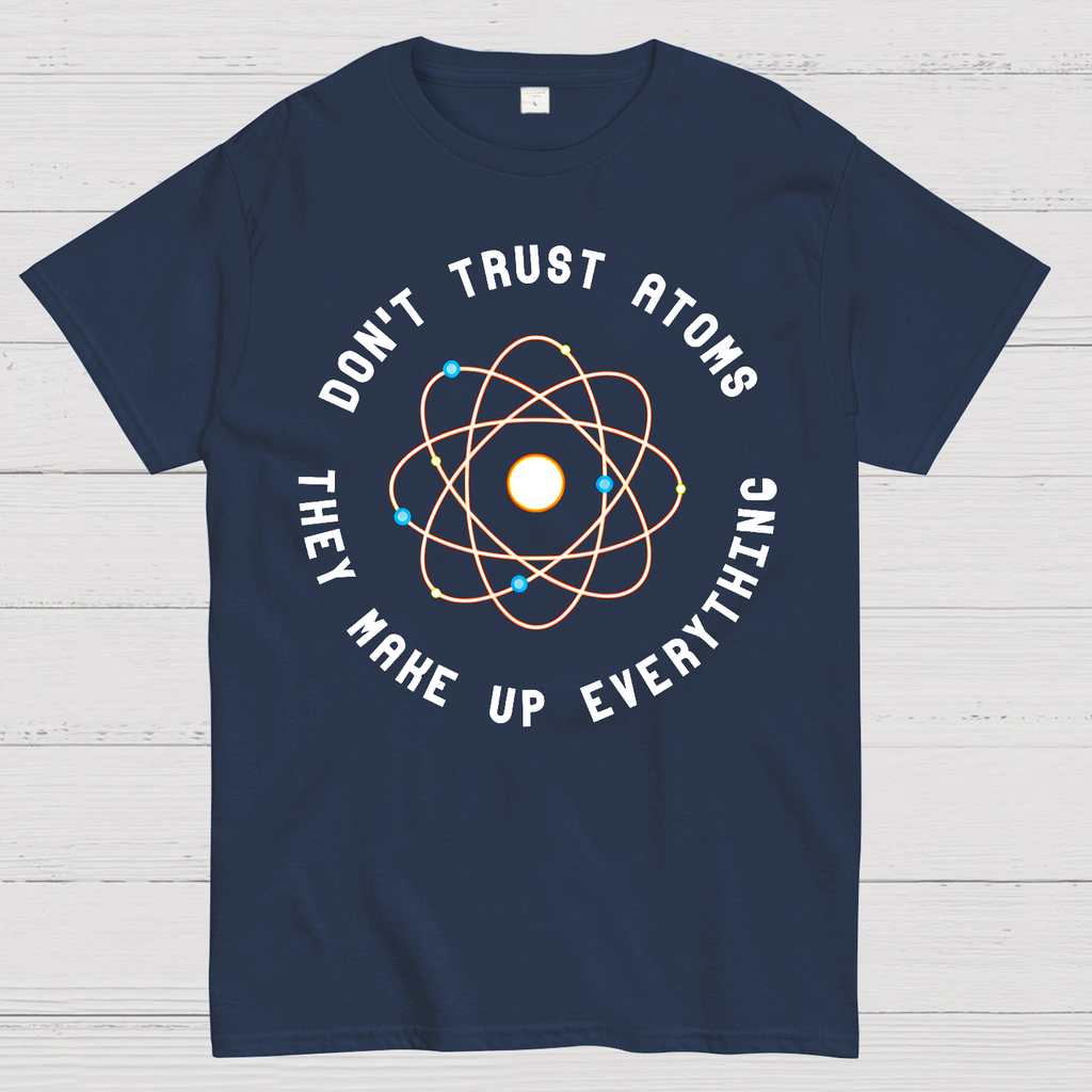 Don't Trust Atoms, They Make Up Everything  T-Shirt