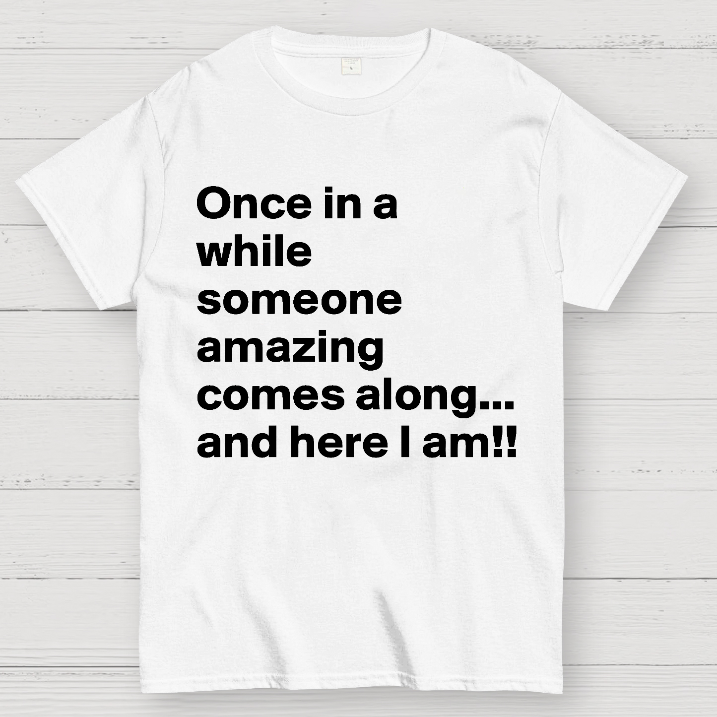 Once In A While Someone Amazing Comes Along.. And Here I Am  T-Shirt
