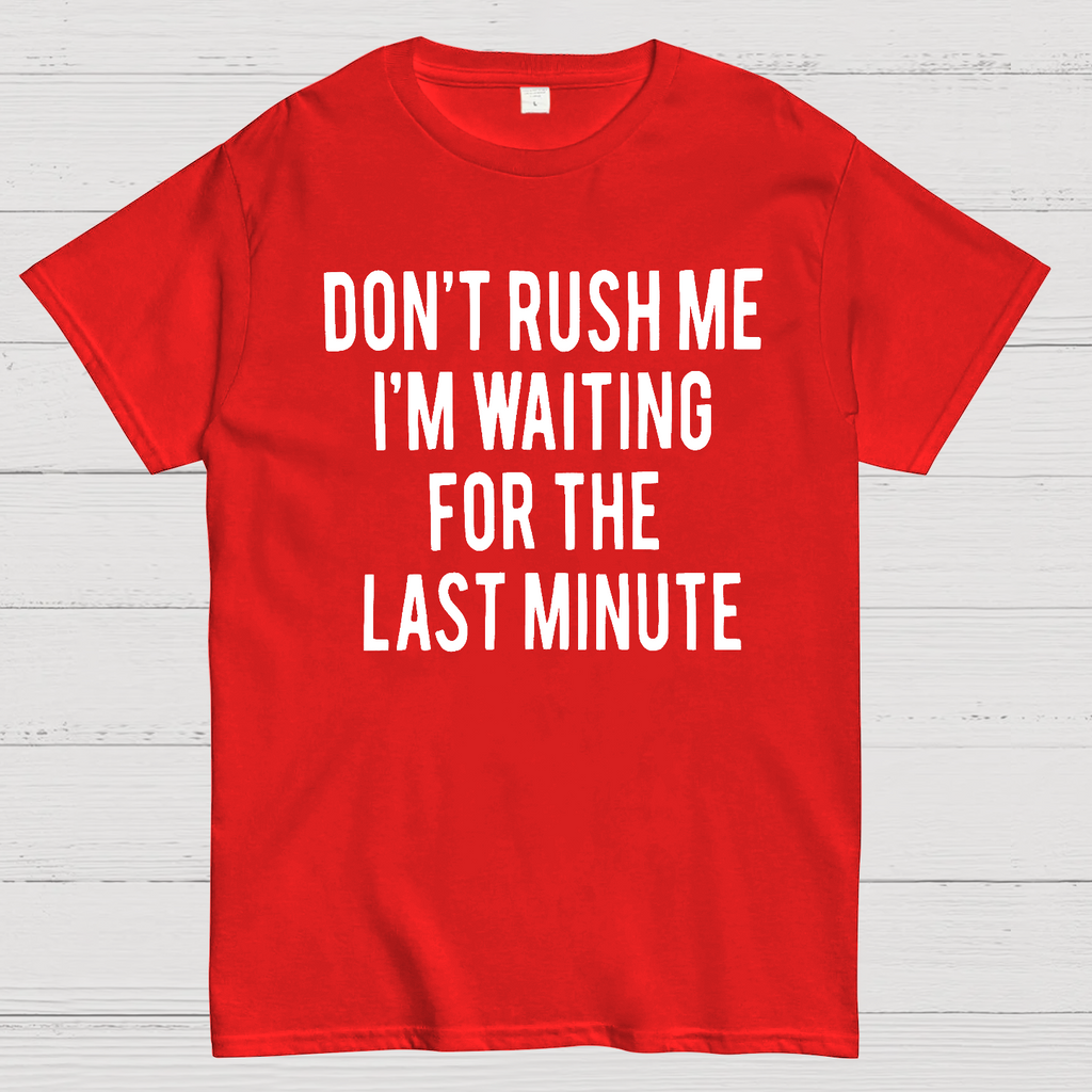Don't Rush Me I'm Waiting For The Last Minute!  T-Shirt