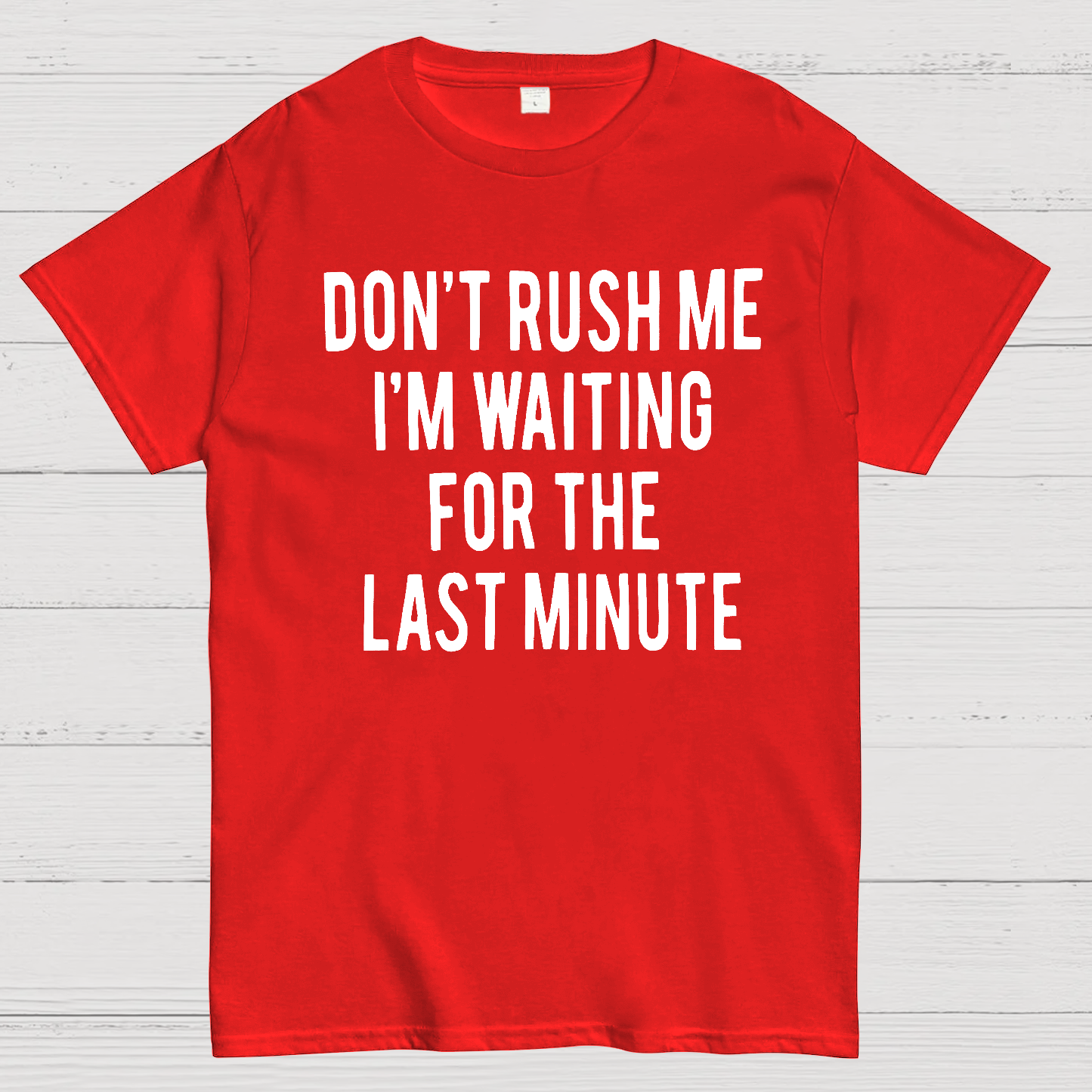 Don't Rush Me I'm Waiting For The Last Minute!  T-Shirt