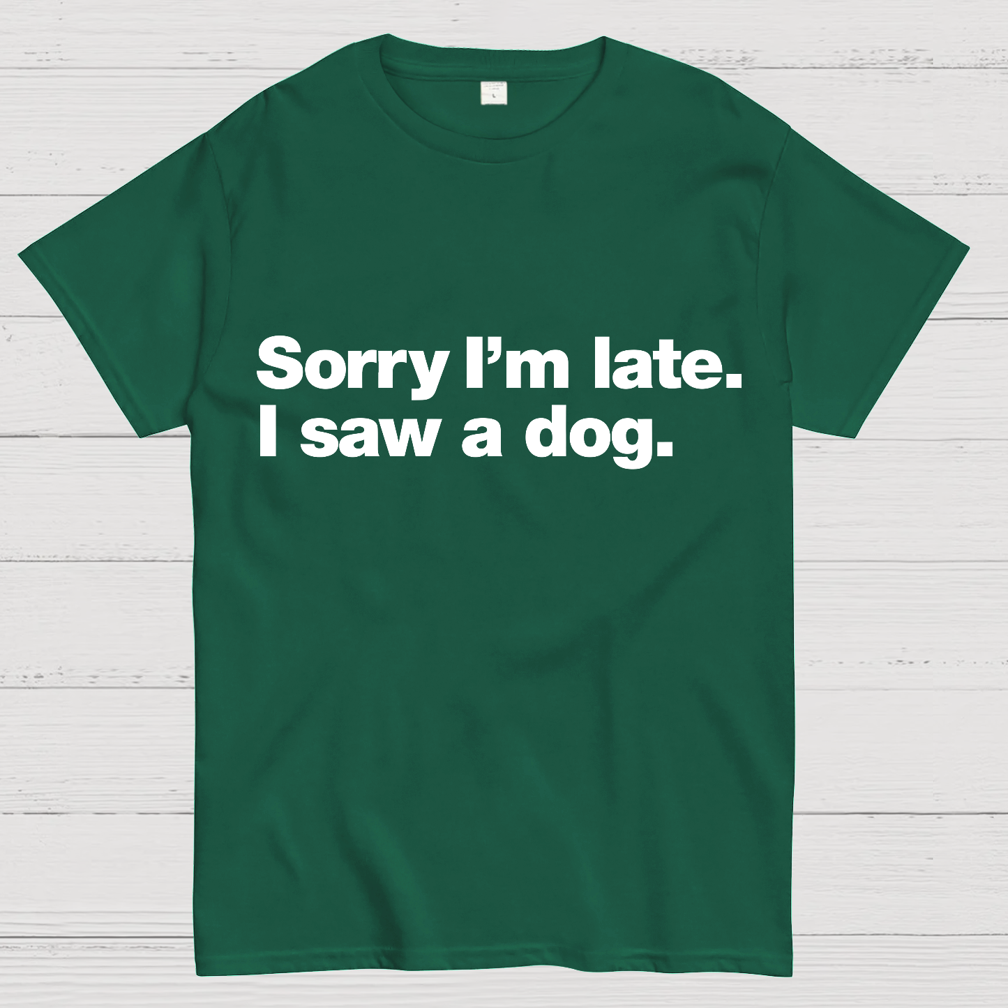 Sorry I'm Late. I Saw A Dog y T-Shirt