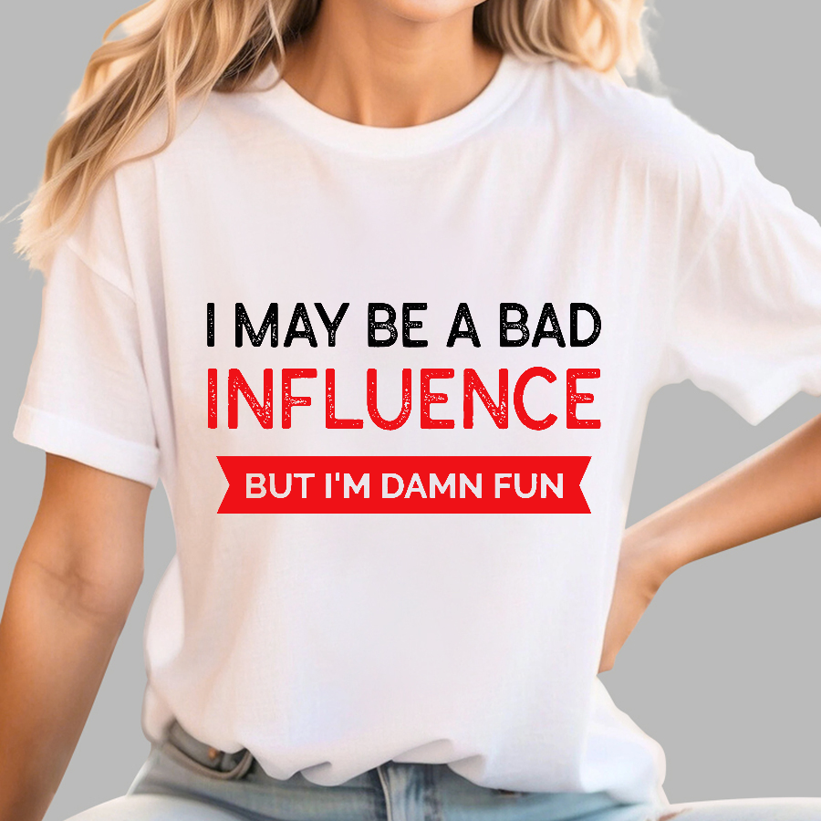 I May be a bad influence but i'm damn fun  T-Shirt