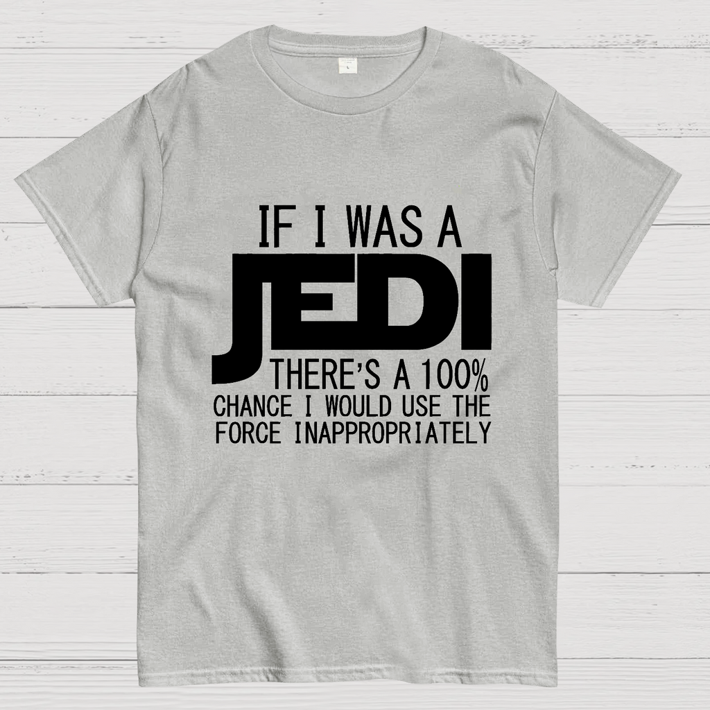 If I was A Jedi I'd Use the Force Inappropriately  T-Shirt