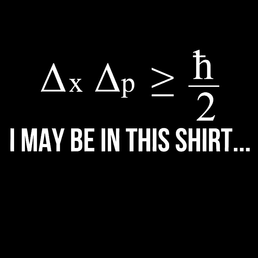 Funny Heisenberg's Uncertainty Principle Physics Engineering  T-Shirt