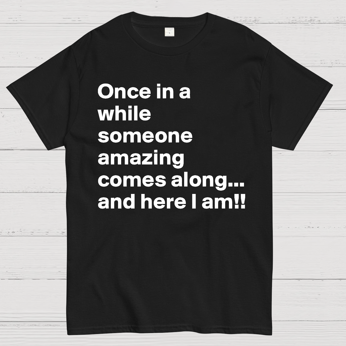 Once In A While Someone Amazing Comes Along.. And Here I Am  T-Shirt