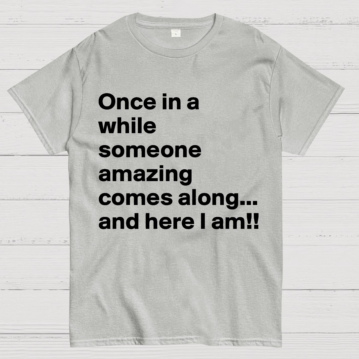 Once In A While Someone Amazing Comes Along.. And Here I Am  T-Shirt