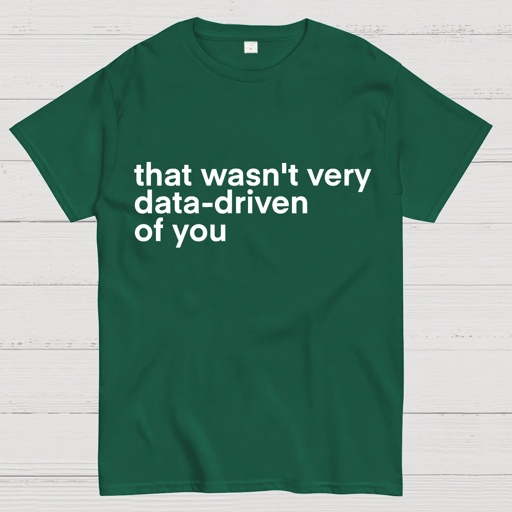 That Wasn't Very Data Driven Of You... y T-Shirt