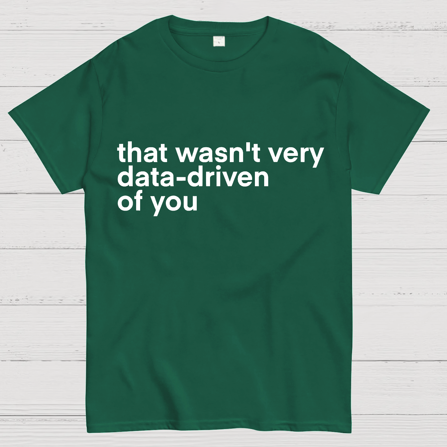 That Wasn't Very Data Driven Of You... y T-Shirt