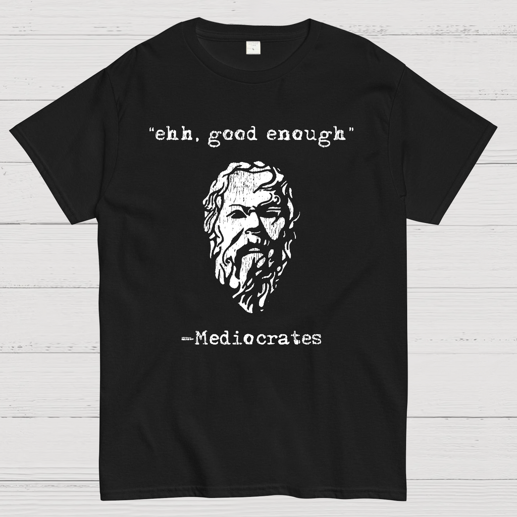Mediocrates eh Good Enough  T-Shirt