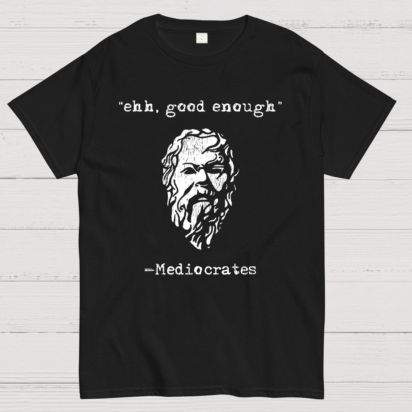 Mediocrates eh Good Enough  T-Shirt