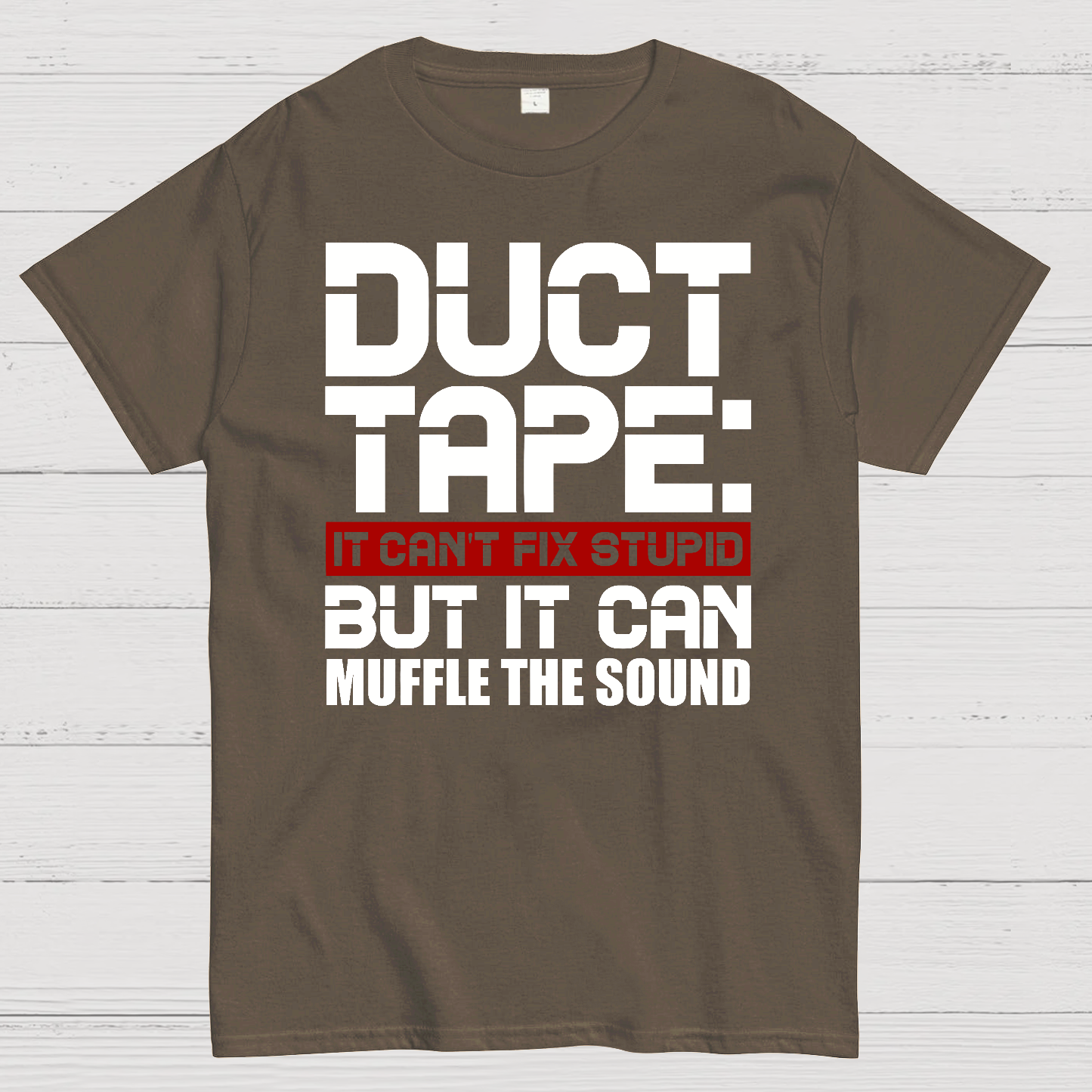 Duct Tape, It Can't Fix Stupid But It Can Muffle The Sound.  T-Shirt