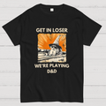 Get In Loser We're Playing Dnd Dungeon Master y T-Shirt