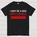 I May be a bad influence but i'm damn fun  T-Shirt