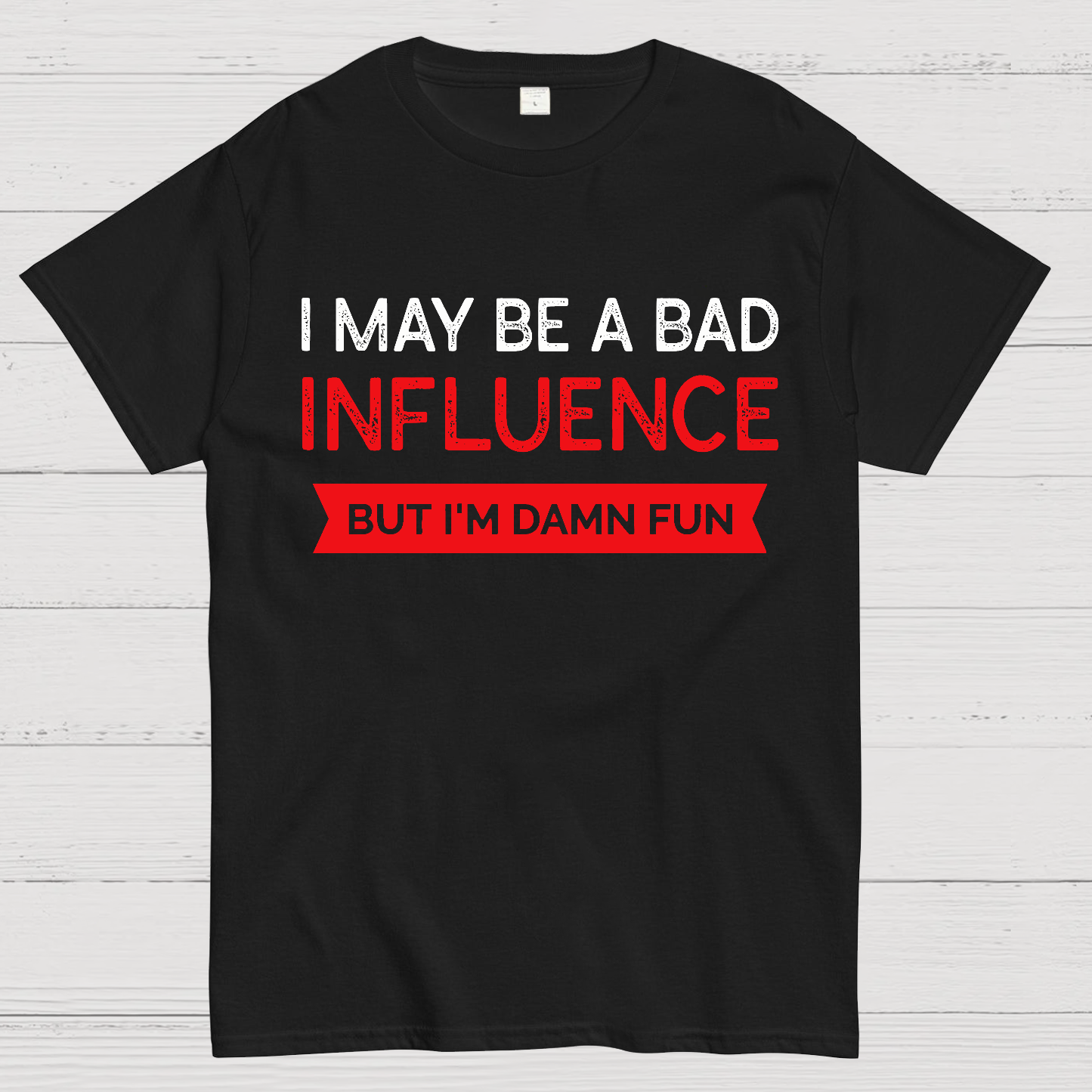 I May be a bad influence but i'm damn fun  T-Shirt